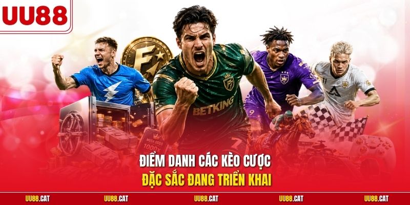 Điểm danh các kèo cược đặc sắc đang triển khai