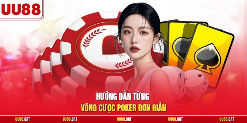 Hướng dẫn từng vòng cược Poker đơn giản