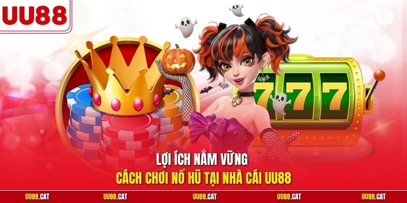 Lợi ích nắm vững cách chơi nổ hũ tại nhà cái UU88