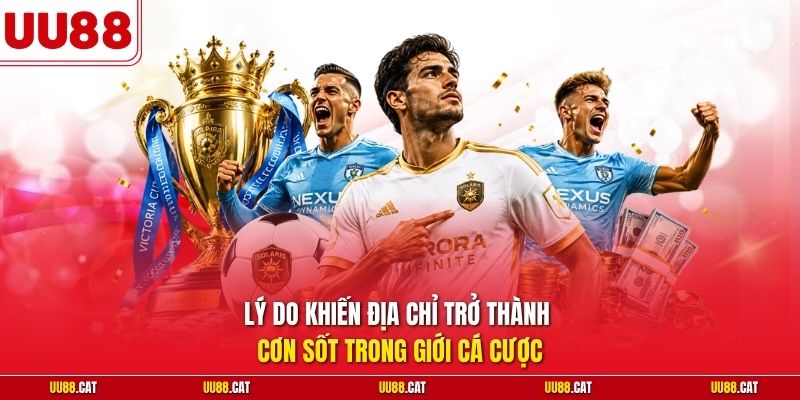 Lý do khiến địa chỉ trở thành cơn sốt trong giới cá cược