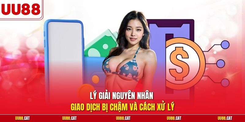 Lý giải nguyên nhân giao dịch bị chậm và cách xử lý