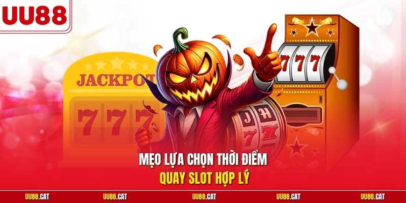 Mẹo lựa chọn thời điểm quay slot hợp lý