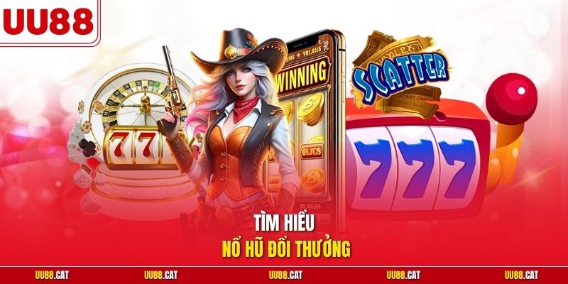 Tìm hiểu nổ hũ đổi thưởng